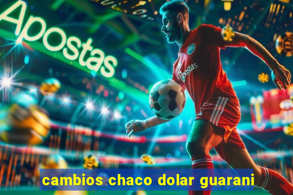 cambios chaco dolar guarani